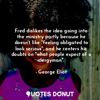  Fred dislikes the idea going into the ministry partly because he doesn't like "f... - George Eliot - Quotes Donut
