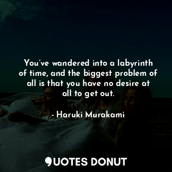 You’ve wandered into a labyrinth of time, and the biggest problem of all is that you have no desire at all to get out.