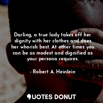  Darling, a true lady takes off her dignity with her clothes and does her whorish... - Robert A. Heinlein - Quotes Donut