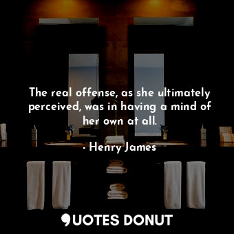  The real offense, as she ultimately perceived, was in having a mind of her own a... - Henry James - Quotes Donut