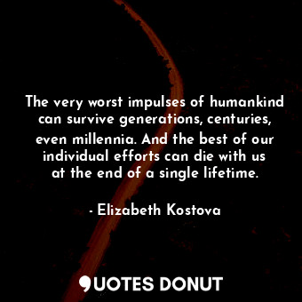  The very worst impulses of humankind can survive generations, centuries, even mi... - Elizabeth Kostova - Quotes Donut