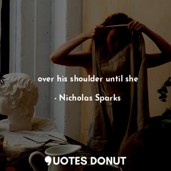  over his shoulder until she... - Nicholas Sparks - Quotes Donut