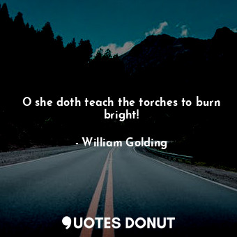  O she doth teach the torches to burn bright!... - William Golding - Quotes Donut