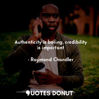  Authenticity is boring, credibility is important... - Raymond Chandler - Quotes Donut