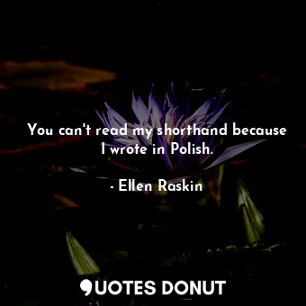  You can't read my shorthand because I wrote in Polish.... - Ellen Raskin - Quotes Donut