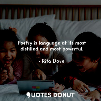 Poetry is language at its most distilled and most powerful.