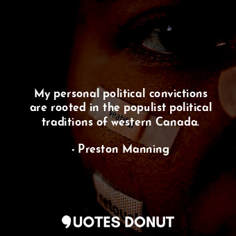  My personal political convictions are rooted in the populist political tradition... - Preston Manning - Quotes Donut