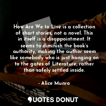  How Are We to Live is a collection of short stories, not a novel. This in itself... - Alice Munro - Quotes Donut