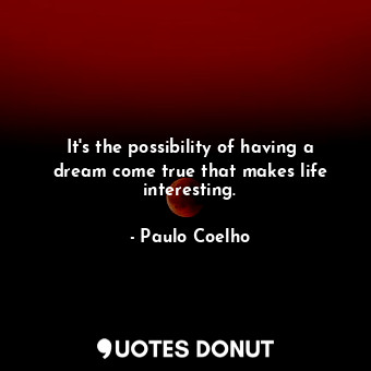  It's the possibility of having a dream come true that makes life interesting.... - Paulo Coelho - Quotes Donut