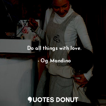 Do all things with love.