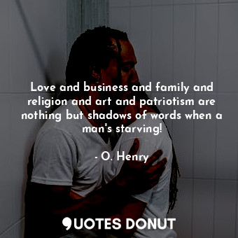  Love and business and family and religion and art and patriotism are nothing but... - O. Henry - Quotes Donut