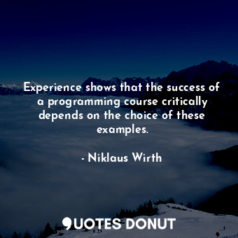  Experience shows that the success of a programming course critically depends on ... - Niklaus Wirth - Quotes Donut