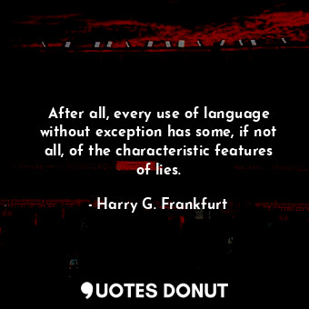  After all, every use of language without exception has some, if not all, of the ... - Harry G. Frankfurt - Quotes Donut