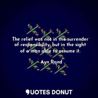 The relief was not in the surrender of responsibility, but in the sight of a man able to assume it.