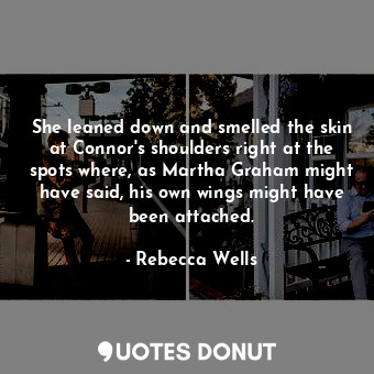  She leaned down and smelled the skin at Connor's shoulders right at the spots wh... - Rebecca Wells - Quotes Donut