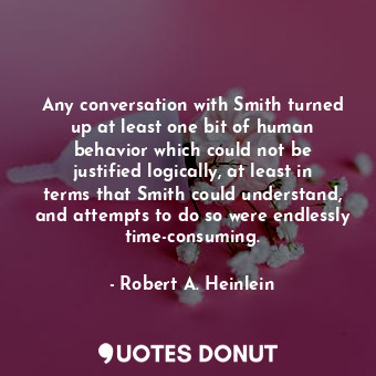  Any conversation with Smith turned up at least one bit of human behavior which c... - Robert A. Heinlein - Quotes Donut