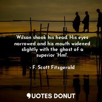  Wilson shook his head. His eyes narrowed and his mouth widened slightly with the... - F. Scott Fitzgerald - Quotes Donut