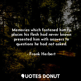  Memories which fastened him to places his flesh had never known presented him wi... - Frank Herbert - Quotes Donut