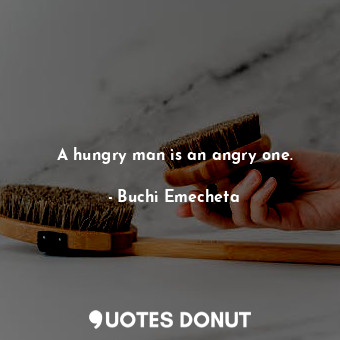  A hungry man is an angry one.... - Buchi Emecheta - Quotes Donut