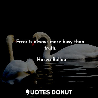  Error is always more busy than truth.... - Hosea Ballou - Quotes Donut