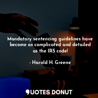  Mandatory sentencing guidelines have become as complicated and detailed as the I... - Harold H. Greene - Quotes Donut
