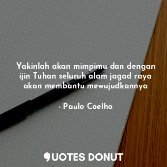  Yakinlah akan mimpimu dan dengan ijin Tuhan seluruh alam jagad raya akan membant... - Paulo Coelho - Quotes Donut