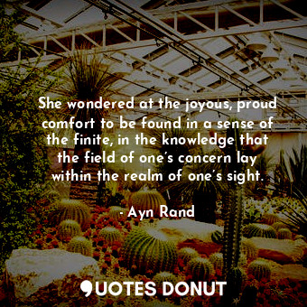  She wondered at the joyous, proud comfort to be found in a sense of the finite, ... - Ayn Rand - Quotes Donut