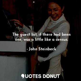  The guest list, if there had been one, was a little like a census.... - John Steinbeck - Quotes Donut