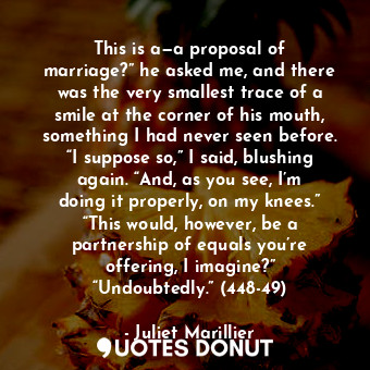  This is a—a proposal of marriage?” he asked me, and there was the very smallest ... - Juliet Marillier - Quotes Donut