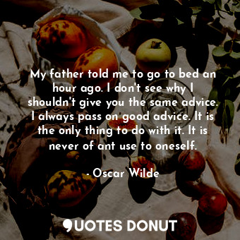  My father told me to go to bed an hour ago. I don't see why I shouldn't give you... - Oscar Wilde - Quotes Donut