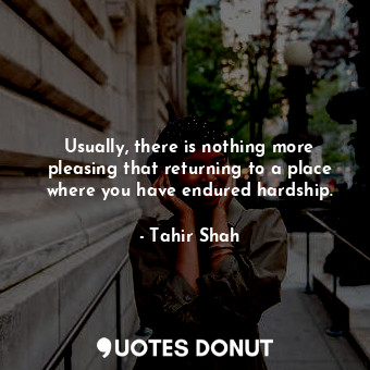  Usually, there is nothing more pleasing that returning to a place where you have... - Tahir Shah - Quotes Donut