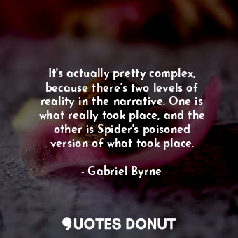  It&#39;s actually pretty complex, because there&#39;s two levels of reality in t... - Gabriel Byrne - Quotes Donut