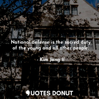  National defense is the sacred duty of the young and all other people.... - Kim Jong Il - Quotes Donut