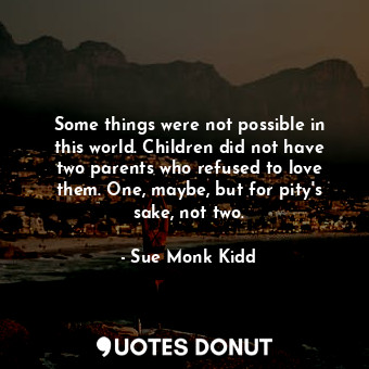 Some things were not possible in this world. Children did not have two parents who refused to love them. One, maybe, but for pity's sake, not two.