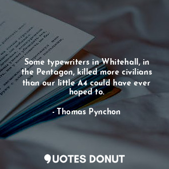  Some typewriters in Whitehall, in the Pentagon, killed more civilians than our l... - Thomas Pynchon - Quotes Donut