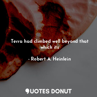  Terra had climbed well beyond that which its... - Robert A. Heinlein - Quotes Donut