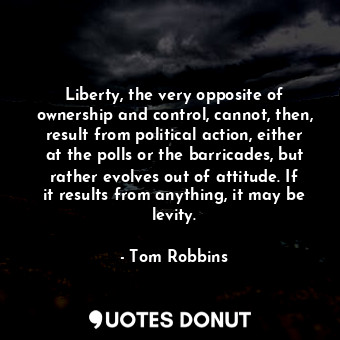  Liberty, the very opposite of ownership and control, cannot, then, result from p... - Tom Robbins - Quotes Donut