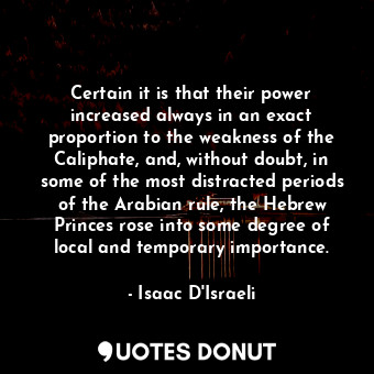  Certain it is that their power increased always in an exact proportion to the we... - Isaac D&#39;Israeli - Quotes Donut