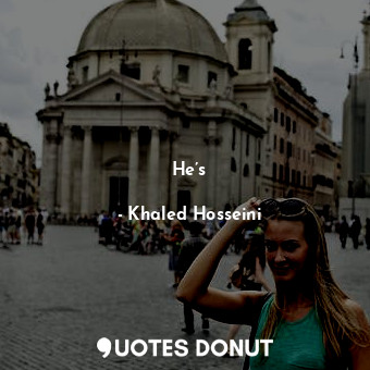  He’s... - Khaled Hosseini - Quotes Donut