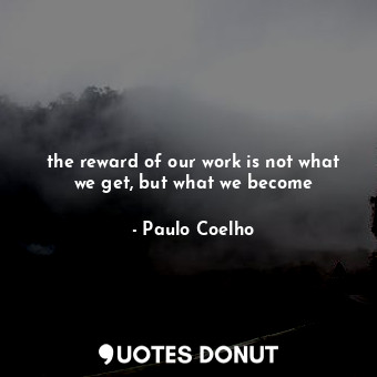  the reward of our work is not what we get, but what we become... - Paulo Coelho - Quotes Donut