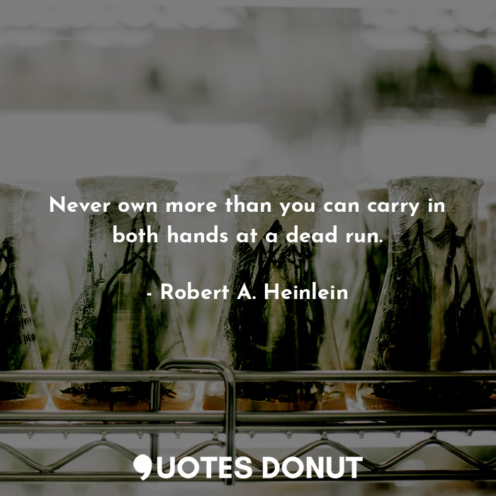  Never own more than you can carry in both hands at a dead run.... - Robert A. Heinlein - Quotes Donut
