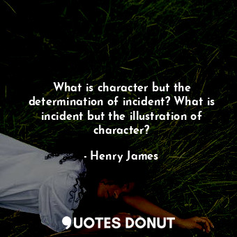  What is character but the determination of incident? What is incident but the il... - Henry James - Quotes Donut