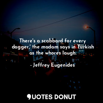 There's a scabbard for every dagger,' the madam says in Turkish as the whores laugh.