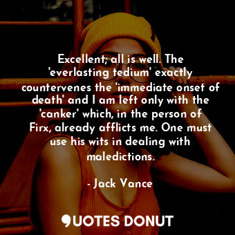  Excellent; all is well. The 'everlasting tedium' exactly countervenes the 'immed... - Jack Vance - Quotes Donut