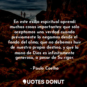  En este exilio espiritual aprendí muchas cosas importantes: que sólo aceptamos u... - Paulo Coelho - Quotes Donut