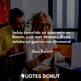 había cometido un asesinato en Bosnia, y un mes después, ¡Rusia estaba en guerra... - Ken Follett - Quotes Donut