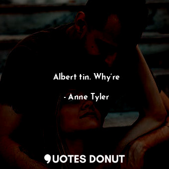  Albert tin. Why’re... - Anne Tyler - Quotes Donut