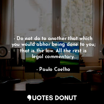  - Do not do to another that which you would abhor being done to you; that is the... - Paulo Coelho - Quotes Donut