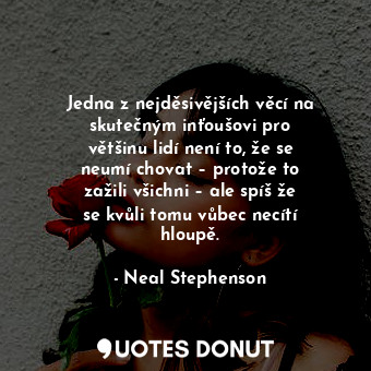 Jedna z nejděsivějších věcí na skutečným inťoušovi pro většinu lidí není to, že ... - Neal Stephenson - Quotes Donut