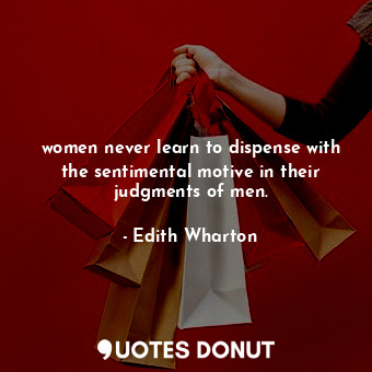  women never learn to dispense with the sentimental motive in their judgments of ... - Edith Wharton - Quotes Donut